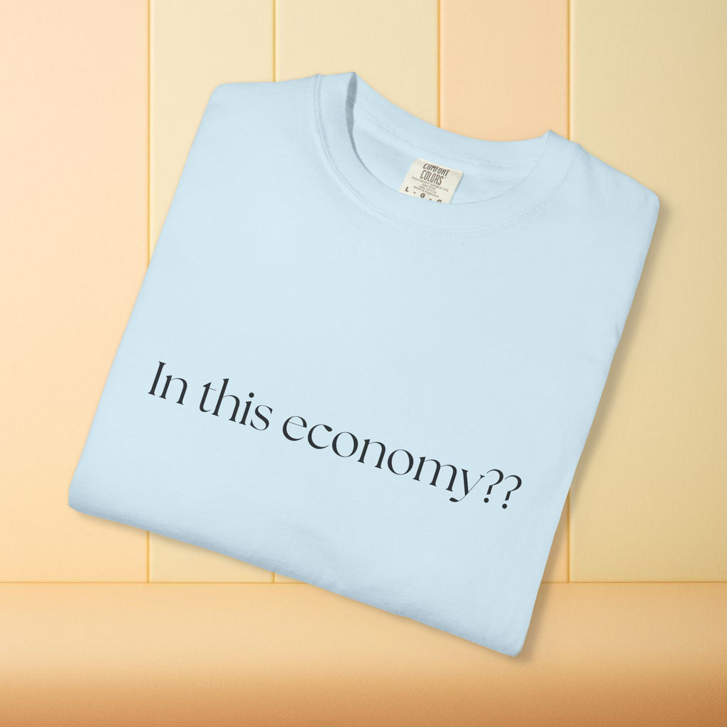 In this Economy?? Statement Comfort Colors Tee